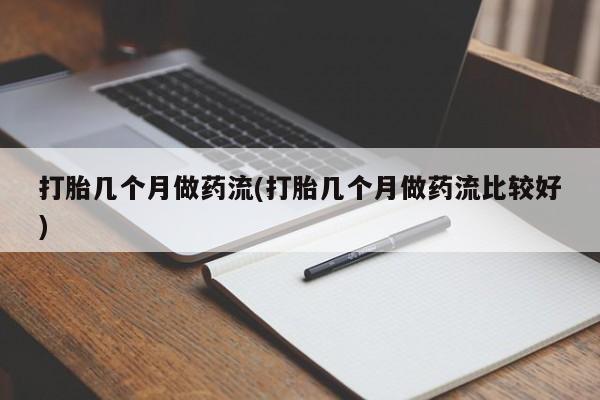 网上买打胎药联系方式微信，打胎几个月做药流(打胎几个月做药流比较好)