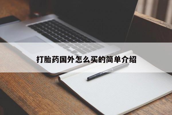 网上买打胎药联系方式微信，打胎药国外怎么买的简单介绍