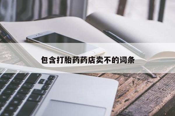 网上买打胎药联系方式微信，包含打胎药药店卖不的词条